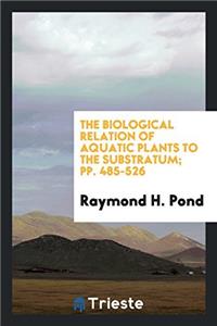 The Biological Relation of Aquatic Plants to the Substratum; pp. 485-526