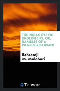 The Indian Eye on English Life, Or, Rambles of a Pilgrim Reformer