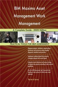 IBM Maximo Asset Management Work Management A Complete Guide - 2020 Edition