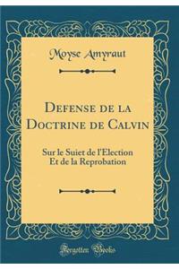 Defense de la Doctrine de Calvin: Sur Le Suiet de l'Election Et de la Reprobation (Classic Reprint)