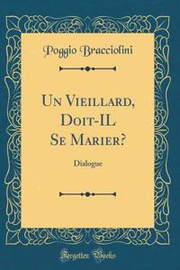 Un Vieillard, Doit-IL Se Marier?: Dialogue (Classic Reprint)