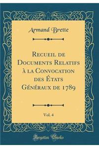 Recueil de Documents Relatifs ï¿½ La Convocation Des ï¿½tats Gï¿½nï¿½raux de 1789, Vol. 4 (Classic Reprint)