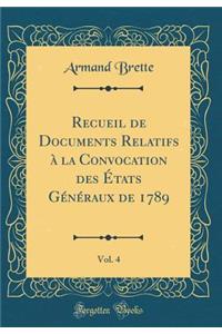 Recueil de Documents Relatifs ï¿½ La Convocation Des ï¿½tats Gï¿½nï¿½raux de 1789, Vol. 4 (Classic Reprint)