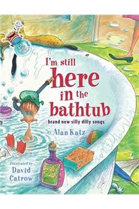 I'm Still Here in the Bathtub: Brand New Silly Dilly Songs