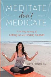 Meditate Don't Medicate: A 14 Day Journey of Letting Go and Finding Yourself