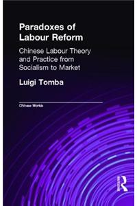 Paradoxes of Labour Reform: Chinese Labour Theory and Practice from Socialism to Market