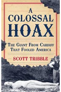 A Colossal Hoax: The Giant from Cardiff That Fooled America