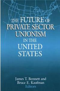 The Future of Private Sector Unionism in the United States