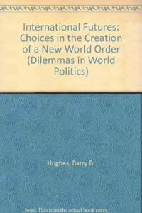 International Futures: Choices in the Creation of a New World Order