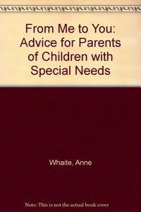 From Me To You  Advice For Parents Of Children With Special Needs.