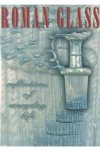 Roman Glass – Reflections of Everyday Life
