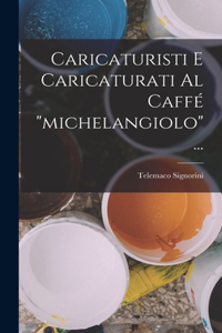 Caricaturisti E Caricaturati Al Caffé michelangiolo...