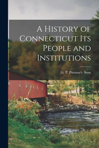 History of Connecticut its People and Institutions