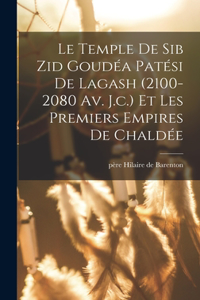 Temple De Sib Zid Goudéa Patési De Lagash (2100-2080 Av. J.c.) Et Les Premiers Empires De Chaldée