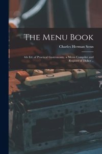 Menu Book; 4th ed. of Practical Gastronomy, a Menu Compiler and Register of Dishes ..