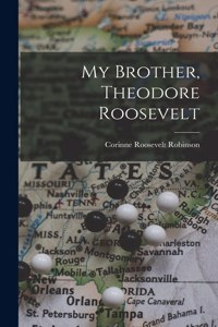 My Brother, Theodore Roosevelt