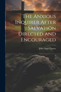 The Anxious Inquirer After Salvation Directed and Encouraged
