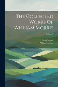 Collected Works Of William Morris; Volume 8