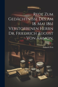 Rede zum Gedächtnisse des am 18. Mai 1861 verstorbenen Herrn Dr. Friedrich August von Ammon.