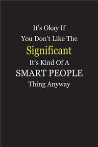 It's Okay If You Don't Like The Significant It's Kind Of A Smart People Thing Anyway