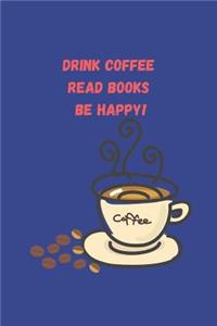 Drink coffee read books be happy!