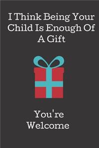 I Think Being Your Child is Enough of a Gift.