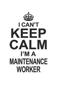 I Can't Keep Calm I'm A Maintenance Worker