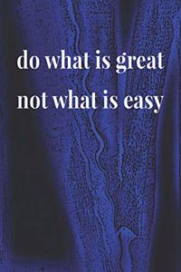 Do What Is Great Not What Is Easy