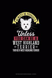 Always Be Yourself Unless You Can Be A West Highland Terrier Then Be A West Highland Terrier