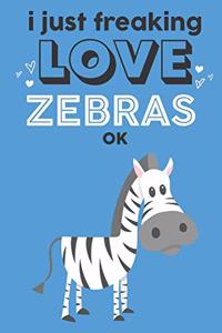 I Just Freaking Love Zebras Ok