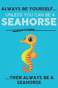 Always Be Your Self Unless You Can Be A Seahorse Then Always Be A Seahorse