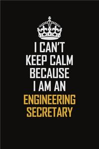 I Can't Keep Calm Because I Am An Engineering Secretary