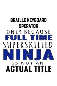 Braille Keyboard Operator Only Because Full Time Superskilled Ninja Is Not An Actual Title