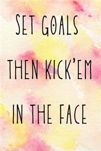 Set goals then kick'em in the face