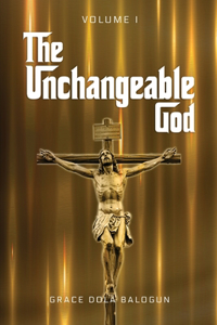 Unchangeable God Volume I