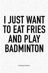 I Just Want to Eat Fries and Play Badminton