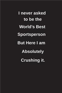 I Never Asked to Be the World's Best Sportsperson But Here I Am Absolutely Crushing It.