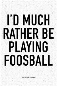 I'd Much Rather Be Playing Foosball