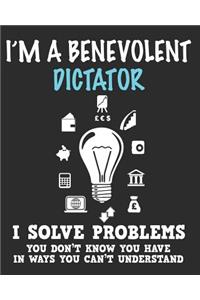 I'm a Benevolent Dictator I Solve Problems You Don't Know You Have In Ways You Can't Understand: Daily Weekly and Monthly Planner for Organizing Your Life