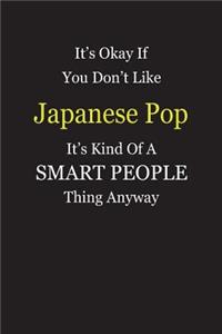 It's Okay If You Don't Like Japanese Pop It's Kind Of A Smart People Thing Anyway