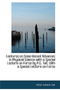 Lectures on Some Recent Advances in Physical Science with a Special Lecture on Force by P.G. Tait