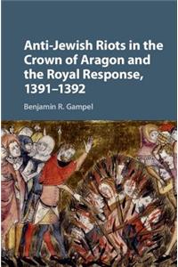 Anti-Jewish Riots in the Crown of Aragon and the Royal Response, 1391-1392