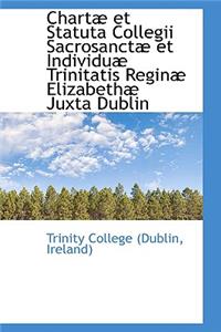 Chart Et Statuta Collegii Sacrosanct Et Individu Trinitatis Regin Elizabeth Juxta Dublin