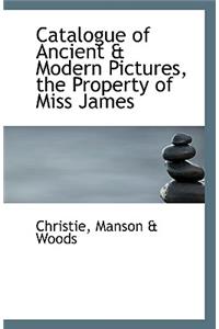 Catalogue of Ancient & Modern Pictures, the Property of Miss James