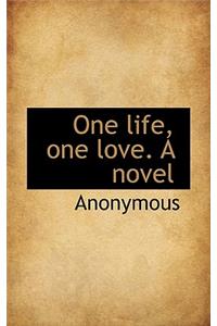 One Life, One Love. a Novel