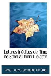 Lettres Inedites de Mme de Stael a Henri Meistre