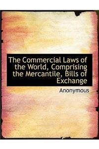 The Commercial Laws of the World, Comprising the Mercantile, Bills of Exchange