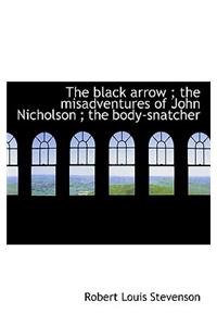 The Black Arrow; The Misadventures of John Nicholson; The Body-Snatcher