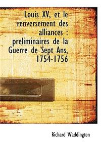 Louis XV, Et Le Renversement Des Alliances: PR Liminaires de La Guerre de Sept ANS, 1754-1756