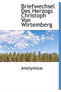 Briefwechsel Des Herzogs Christoph Von Wirtemberg